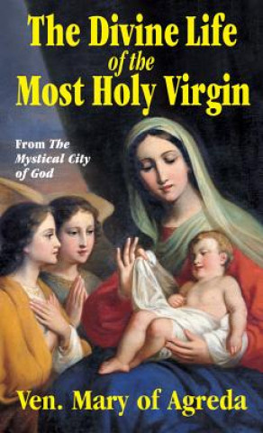 Könyv Divine Life of the Most Holy Virgin VEN. MARY OF AGREDA