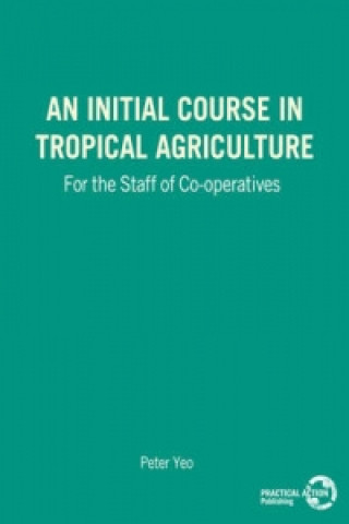 Книга Initial Course in Tropical Agriculture for the Staff of Co-operatives Peter Yeo