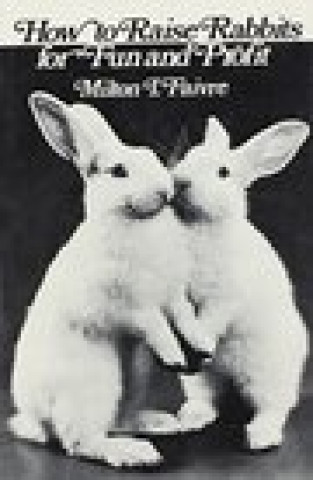 Kniha How to Raise Rabbits for Fun and Profit Milton I. Faivre