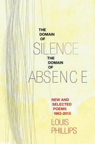 Carte Domain of Silence/Domain of Absence: New & Selected Poems 1963-2015 Louis Phillips