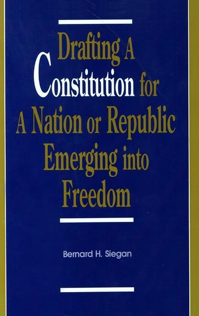 Carte Drafting a Constitution for a Nation or Republic Emerging into Freedom Bernard H. Siegan