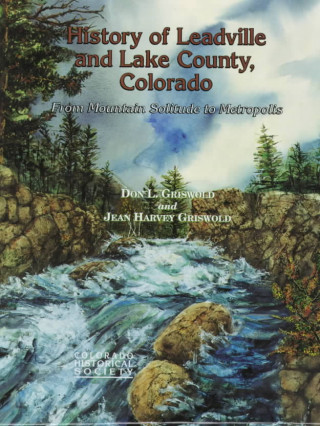 Книга History of Leadville and Lake County, Colorado Don L. Griswold