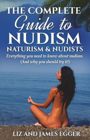 Knjiga Complete Guide to Nudism, Naturism and Nudists Liz Egger