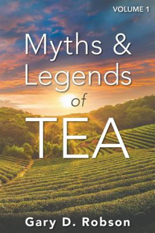 Carte Myths & Legends of Tea, Volume 1 Gary D Robson