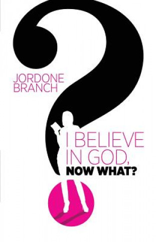 Kniha I Believe In God, Now What? Jordone Branch