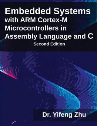 Könyv Embedded Systems with Arm Cortex-M Microcontrollers in Assembly Language and C Yifeng Zhu