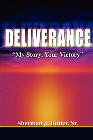 Carte Deliverance, My Story, Your Victory Sr Sherman J Butler