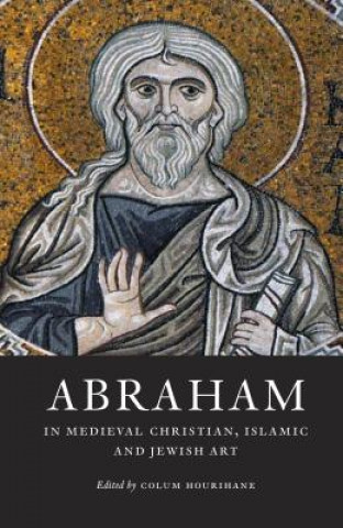 Könyv Abraham in Medieval Christian, Islamic, and Jewish Art Colum Hourihane