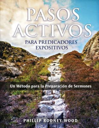 Książka Pasos Activos Para Predicaores Expositivos, Un Metodo para la Preparacion de Sermones (Action Steps for Expository Preachers, A Method of Sermon Prepa Phillip Wood