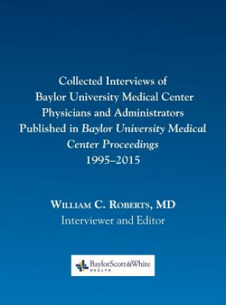 Kniha Collected Interviews of Baylor University Medical Center Physicians and Administrators Published in Baylor University Medical Center Proceedings 1995- William C. Roberts