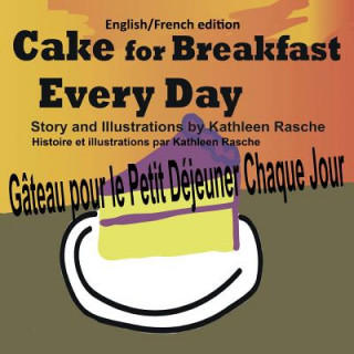 Carte Cake for Breakfast Every Day - English/French edition Kathleen Rasche