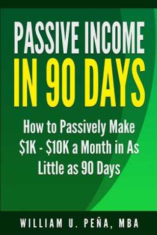 Buch Passive Income in 90 Days Mba William U Pena