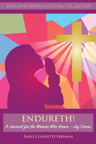 Könyv Endureth! a Journal for the Woman Who Knows -Joy Comes Emily Claudette Freeman