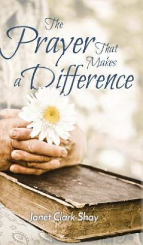 Könyv Prayer That Makes a Difference Janet Clark Shay