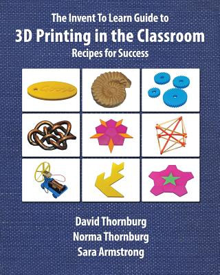 Książka Invent to Learn Guide to 3D Printing in the Classroom DAV THORNBURG PH.D.