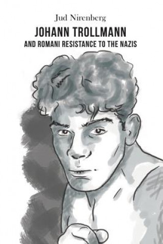 Kniha Johann Trollmann and Romani Resistance to the Nazis Jud Nirenberg