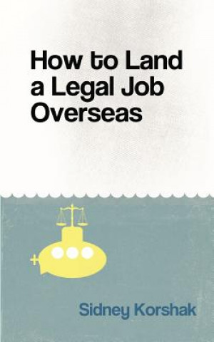 Kniha How to Land a Legal Job Overseas Sidney Korshak