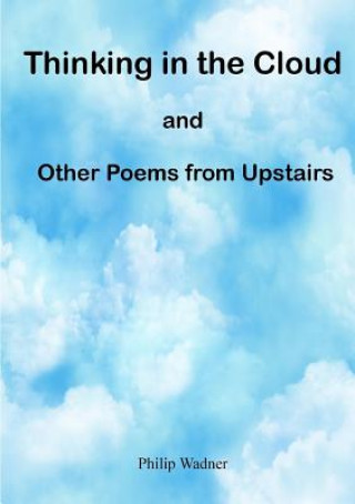 Kniha Thinking in the Cloud and Other Poems from Upstairs Philip Wadner