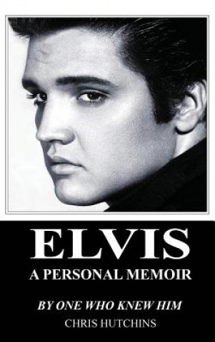 Könyv Elvis a Personal Memoir Chris Hutchins