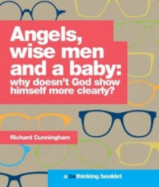 Livre Angels, Wise Men and a Baby: Why Doesn't God Show Himself More Clearly? 