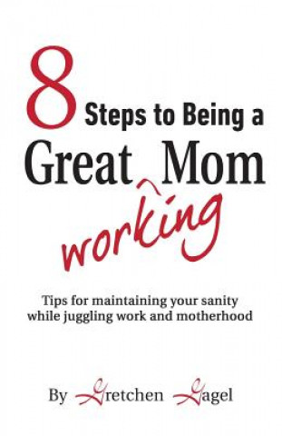 Kniha 8 Steps to Being a Great Working Mom Gretchen Gagel