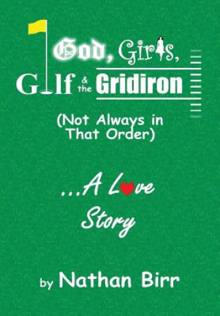 Kniha God, Girls, Golf & the Gridiron (Not Always in That Order) . . . A Love Story Nathan Birr