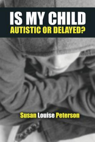 Carte Is My Child Autistic or Delayed? Susan Louise Peterson