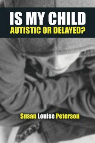 Книга Is My Child Autistic or Delayed? Susan Louise Peterson