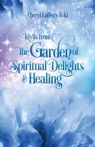 Kniha Idylls from the Garden of Spiritual Delights & Healing Cheryl Lafferty Eckl