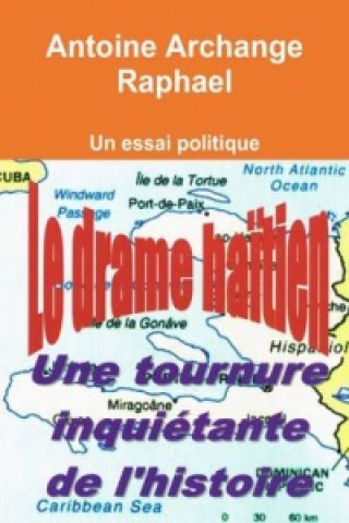 Kniha Drame Haitien, Une Tournure Inquietante De L'Histoire self-publisher Antoine Archange Raphael