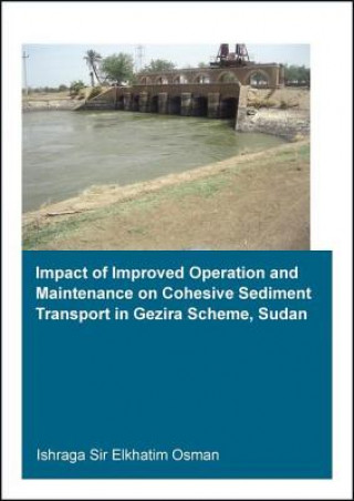 Knjiga Impact of Improved Operation and Maintenance on Cohesive Sediment Transport in Gezira Scheme, Sudan Ishraga S. Osman