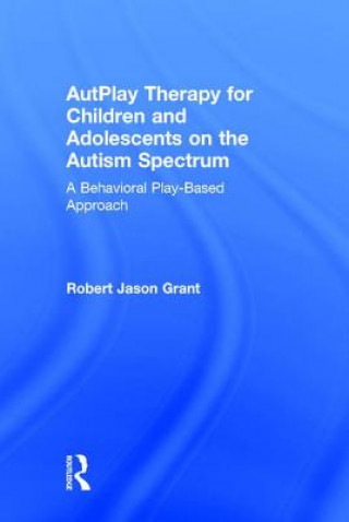 Kniha AutPlay Therapy for Children and Adolescents on the Autism Spectrum Robert Jason Grant