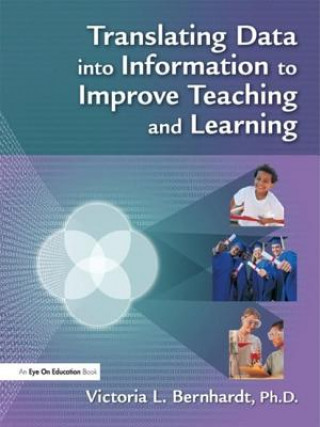 Knjiga Translating Data into Information to Improve Teaching and Learning Victoria L. Bernhardt