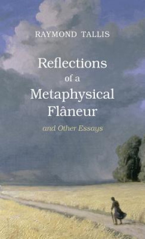 Book Reflections of a Metaphysical Flaneur Raymond Tallis