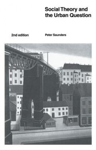 Kniha Social Theory and the Urban Question Peter Saunders
