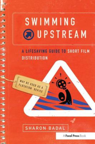 Könyv Swimming Upstream: A Lifesaving Guide to Short Film Distribution Sharon Badal