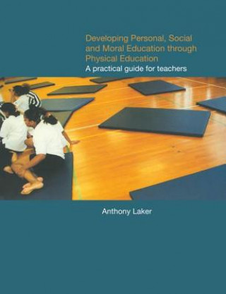 Könyv Developing Personal, Social and Moral Education through Physical Education Anthony Laker