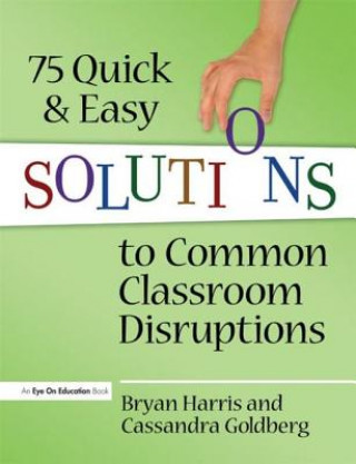 Kniha 75 Quick and Easy Solutions to Common Classroom Disruptions Bryan Harris