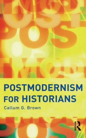 Carte Postmodernism for Historians Callum G. Brown