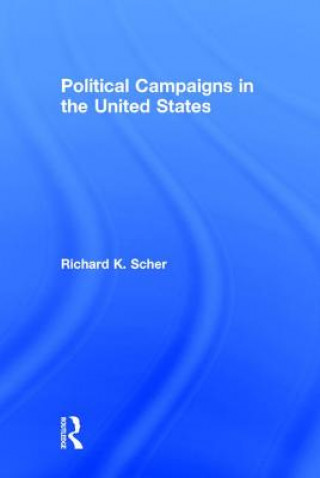 Kniha Political Campaigns in the United States Richard K. Scher