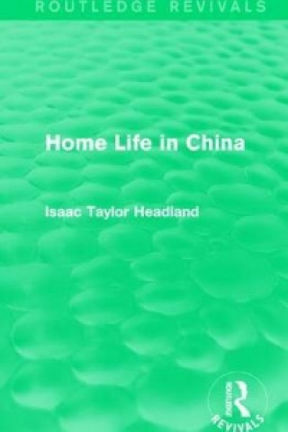 Kniha Home Life in China Isaac Taylor Headland