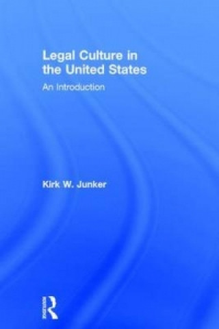 Könyv Legal Culture in the United States: An Introduction Kirk W. Junker