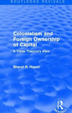 Carte Colonialism and Foreign Ownership of Capital (Routledge Revivals) Bharat R. Hazari