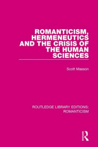 Knjiga Romanticism, Hermeneutics and the Crisis of the Human Sciences Scott Masson