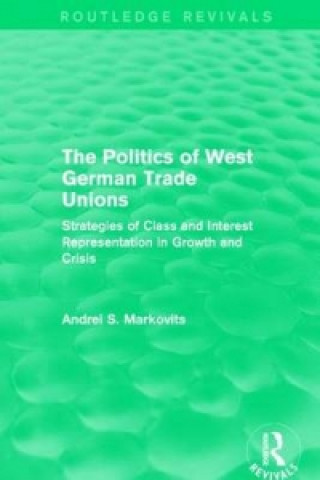 Kniha Politics of West German Trade Unions Andrei S. Markovits