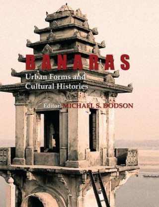 Książka Banaras: Urban Forms and Cultural Histories Michael S. Dodson