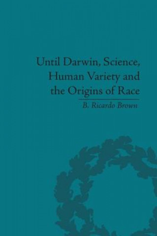 Book Until Darwin, Science, Human Variety and the Origins of Race B. Ricardo Brown