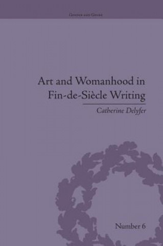 Könyv Art and Womanhood in Fin-de-Siecle Writing Catherine Delyfer