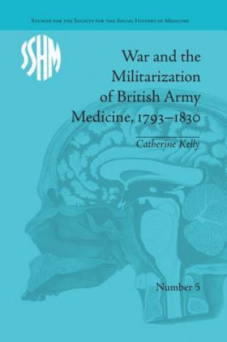 Książka War and the Militarization of British Army Medicine, 1793-1830 Catherine Kelly