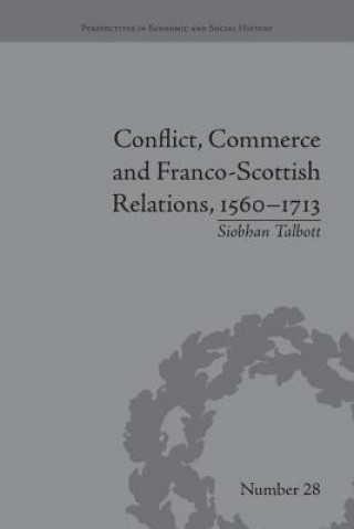 Książka Conflict, Commerce and Franco-Scottish Relations, 1560-1713 Siobhan Talbott